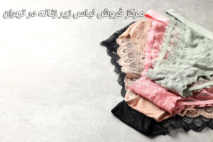 مرکز فروش لباس زیر زنانه در تهران: ارزان و معتبر